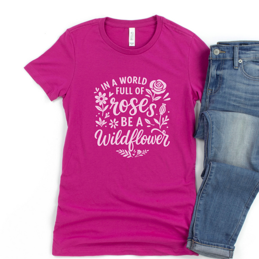 In A World Full Of Roses, Be A Wildflower-  Bella Canvas, Women's Cut