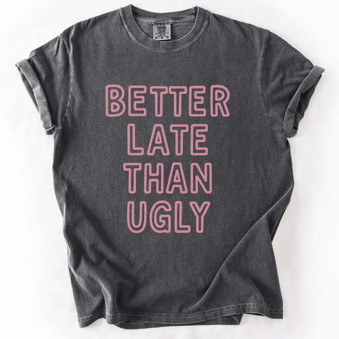 Better Late Than Ugly - Comfort Colors Relaxed Fit Premium T Shirt