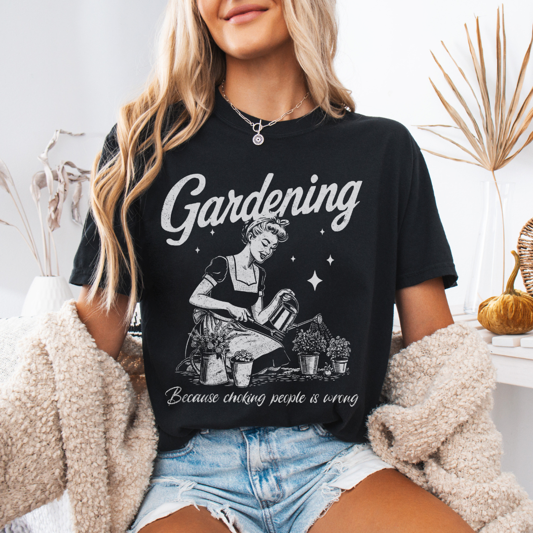 Gardening, Because Choking People Is Wrong - Comfort Colors Relaxed Fit Premium T Shirt
