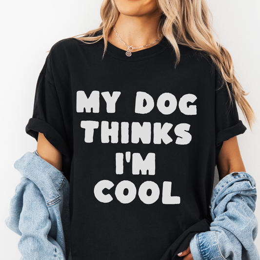 My Dog Thinks I'm Cool -  Comfort Colors Relaxed Fit Premium T Shirt