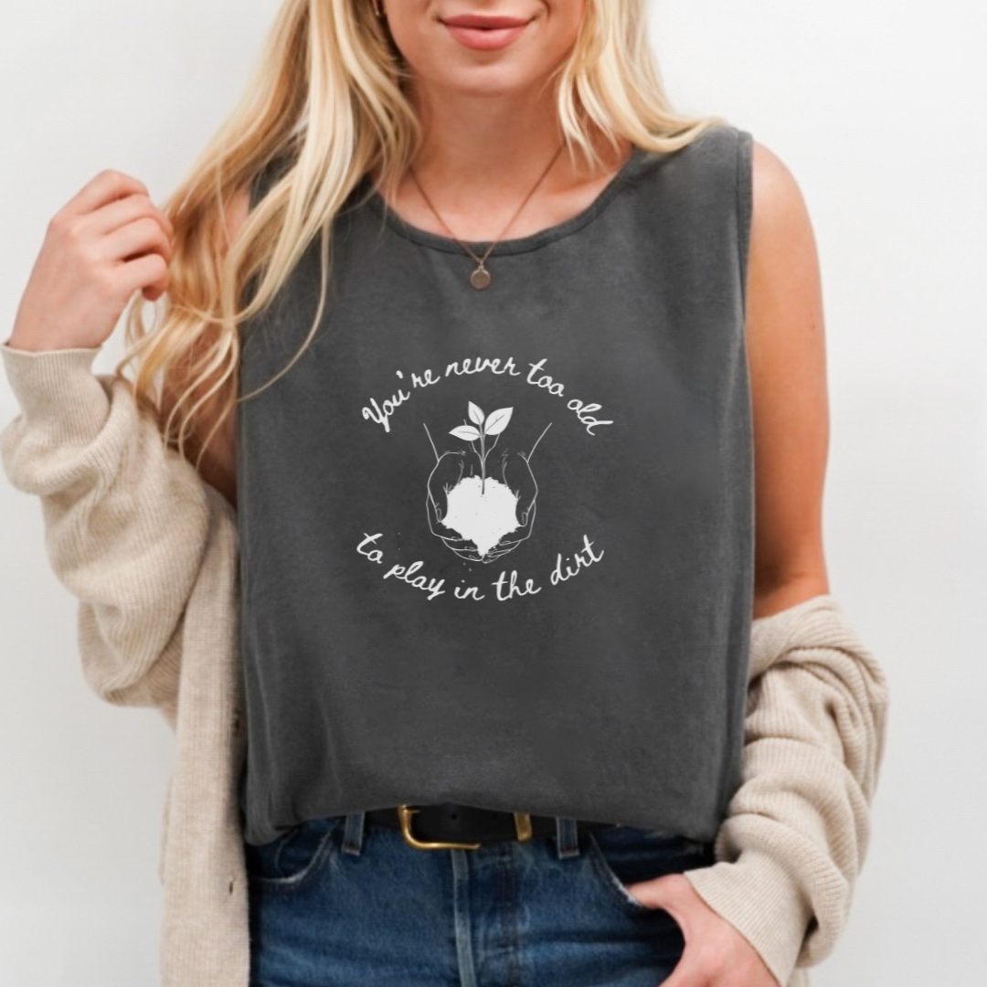 You're Never Too Old To Play In The Dirt - Comfort Colors Premium Tank Top