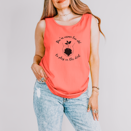 You're Never Too Old To Play In The Dirt  - Comfort Colors Premium Tank Top