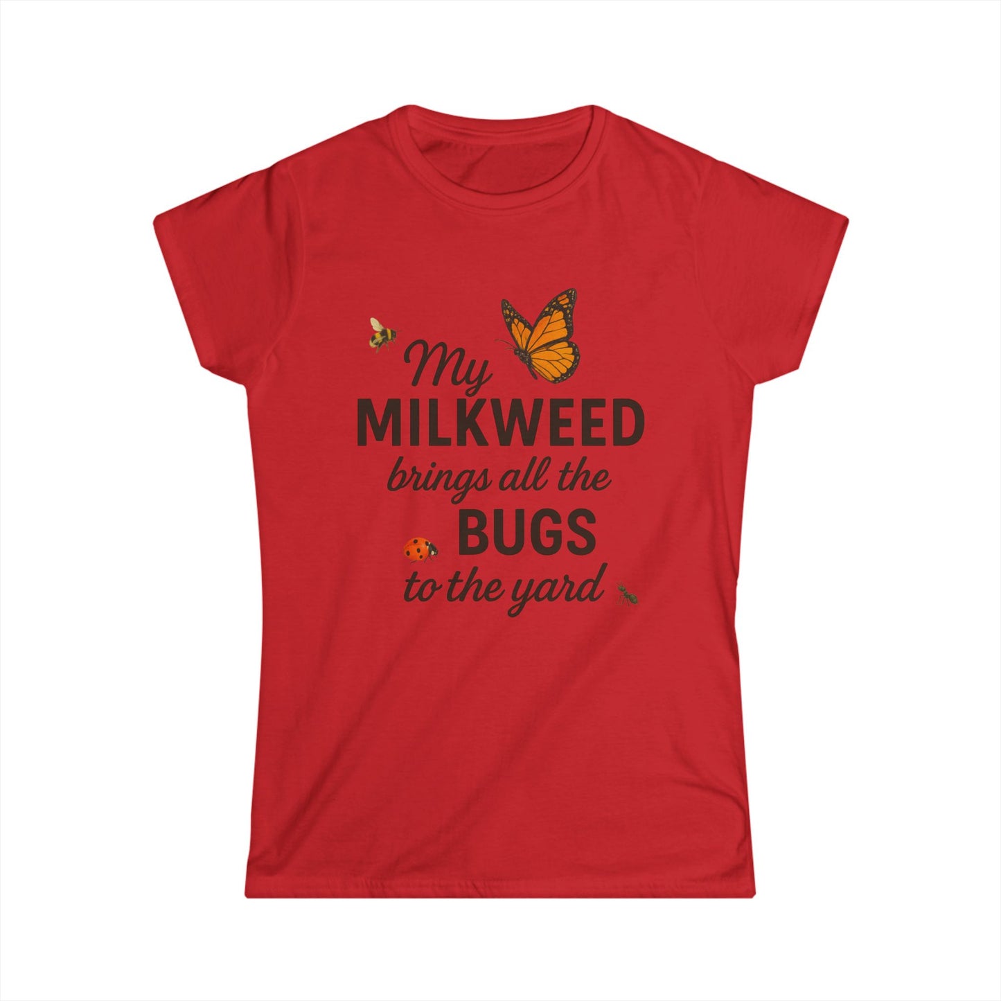 My Milkweed Brings All The Bugs To The Yard - Women's Softstyle Tee