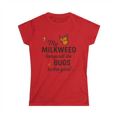 My Milkweed Brings All The Bugs To The Yard - Women's Softstyle Tee