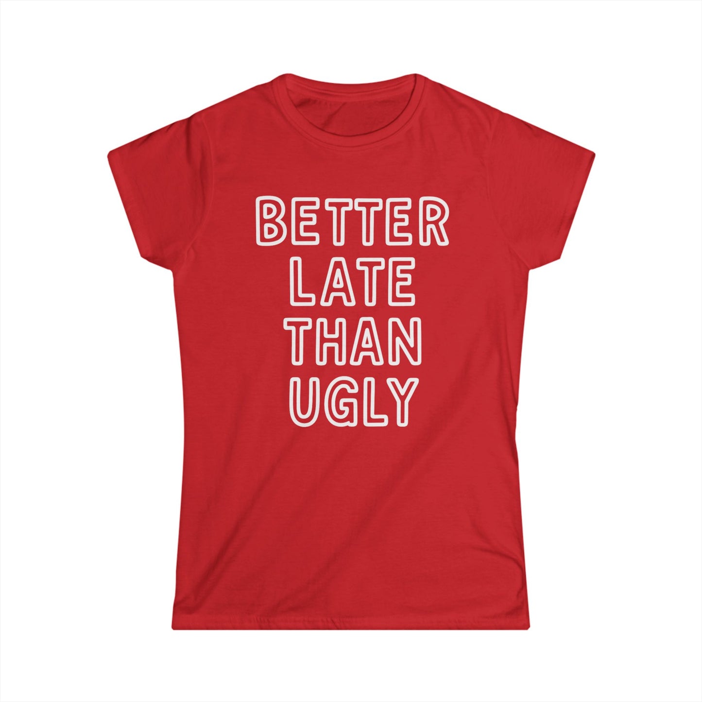 Better Late Than Ugly - Women's Softstyle Tee