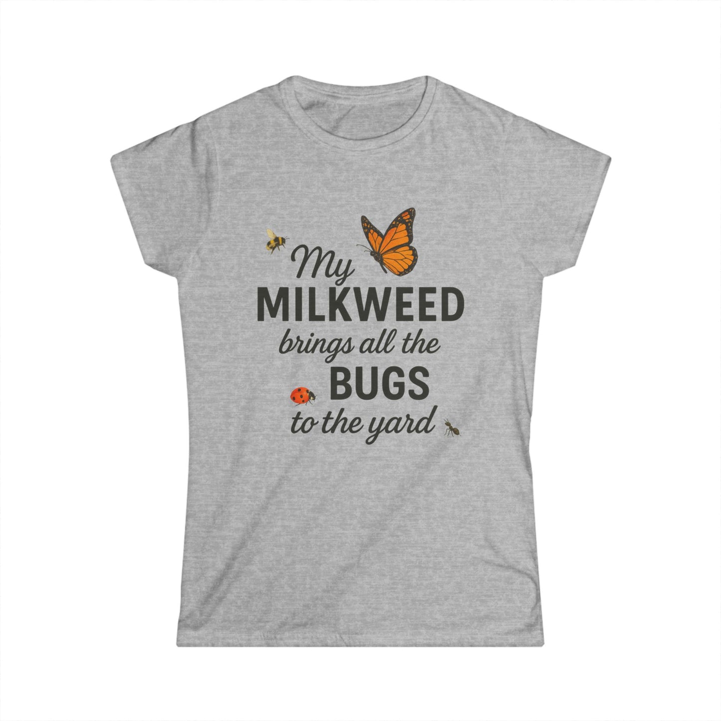My Milkweed Brings All The Bugs To The Yard - Women's Softstyle Tee