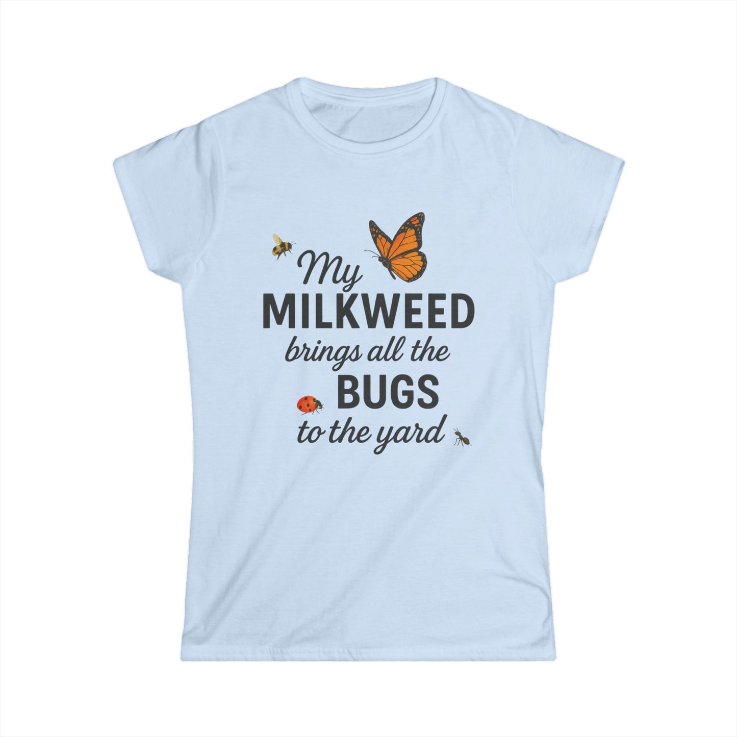 My Milkweed Brings All The Bugs To The Yard - Women's Softstyle Tee