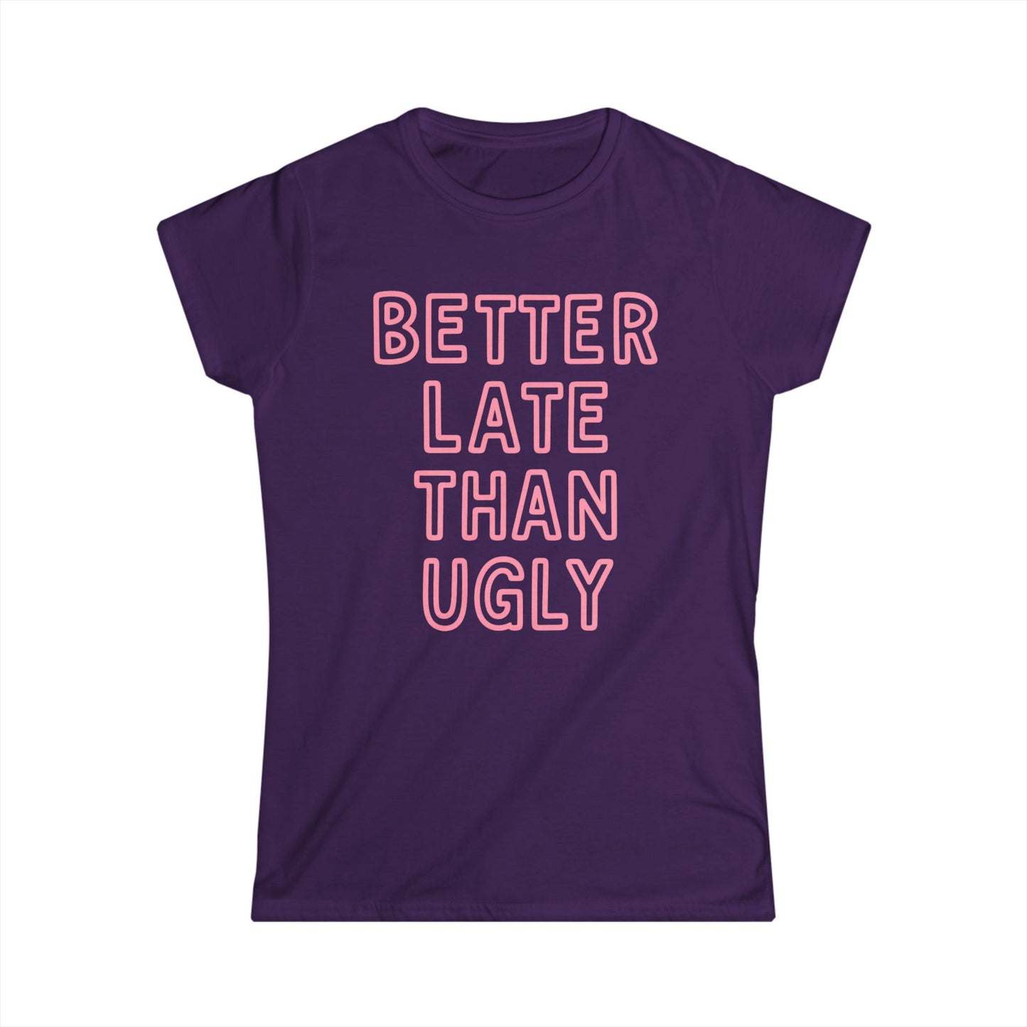 Better Late Than Ugly - Women's Softstyle Tee