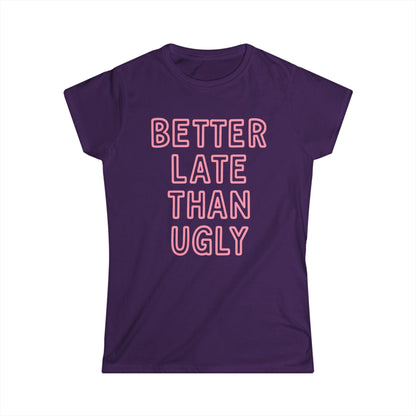 Better Late Than Ugly - Women's Softstyle Tee