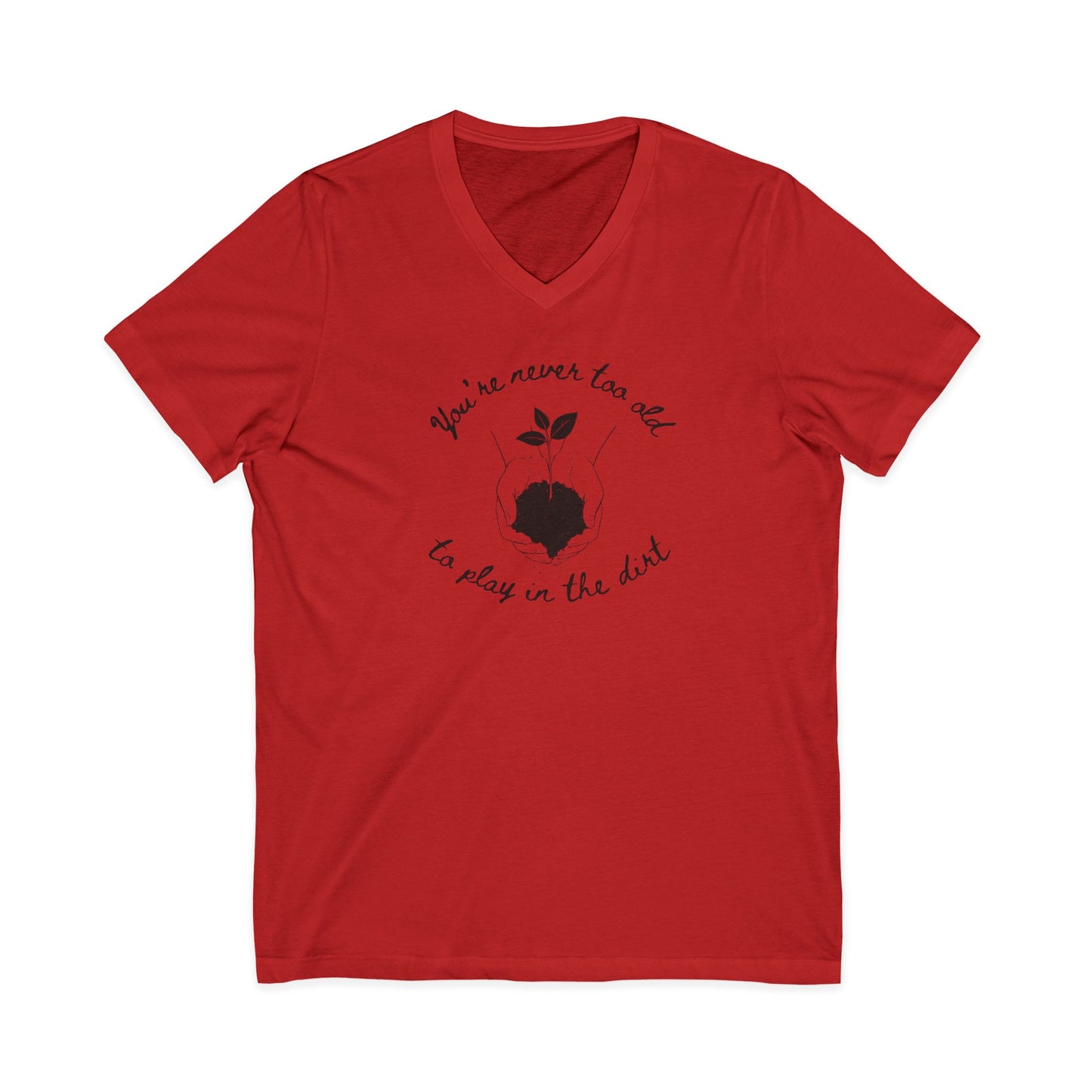 You're Never Too Old To Play In The Dirt - Short Sleeve V Neck