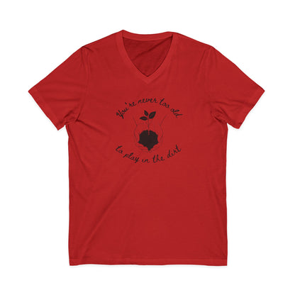 You're Never Too Old To Play In The Dirt - Short Sleeve V Neck