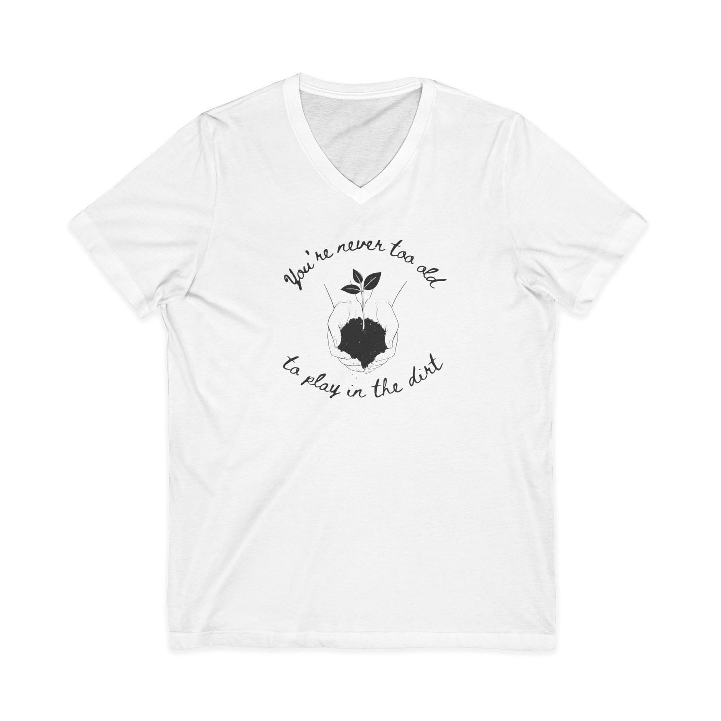 You're Never Too Old To Play In The Dirt - Short Sleeve V Neck