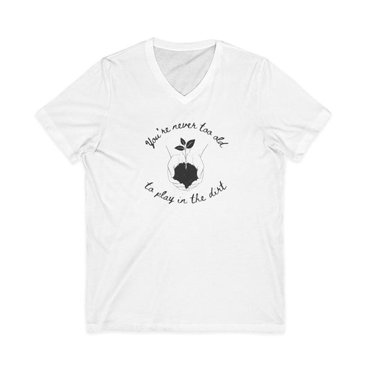 You're Never Too Old To Play In The Dirt - Short Sleeve V Neck