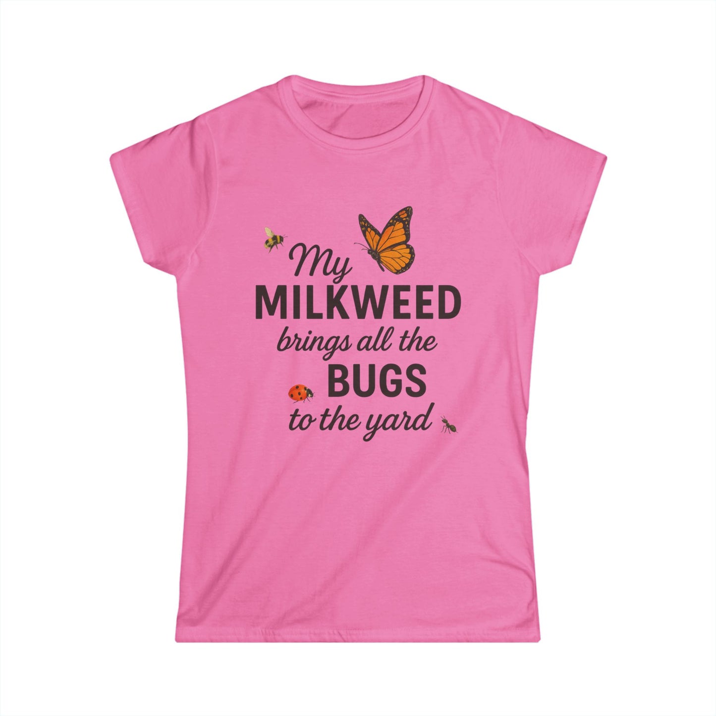My Milkweed Brings All The Bugs To The Yard - Women's Softstyle Tee