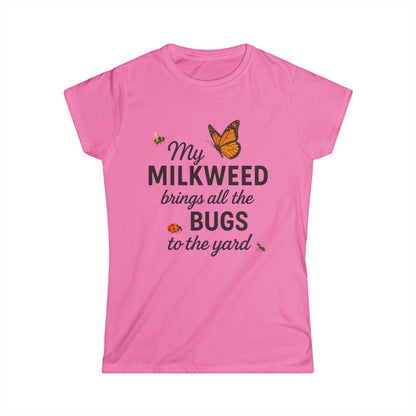My Milkweed Brings All The Bugs To The Yard - Women's Softstyle Tee