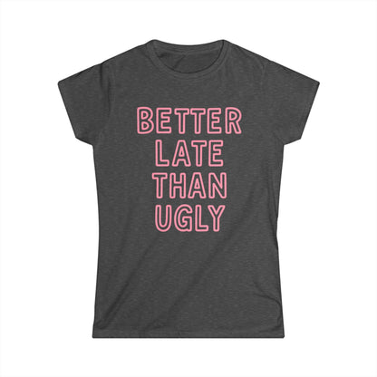 Better Late Than Ugly - Women's Softstyle Tee