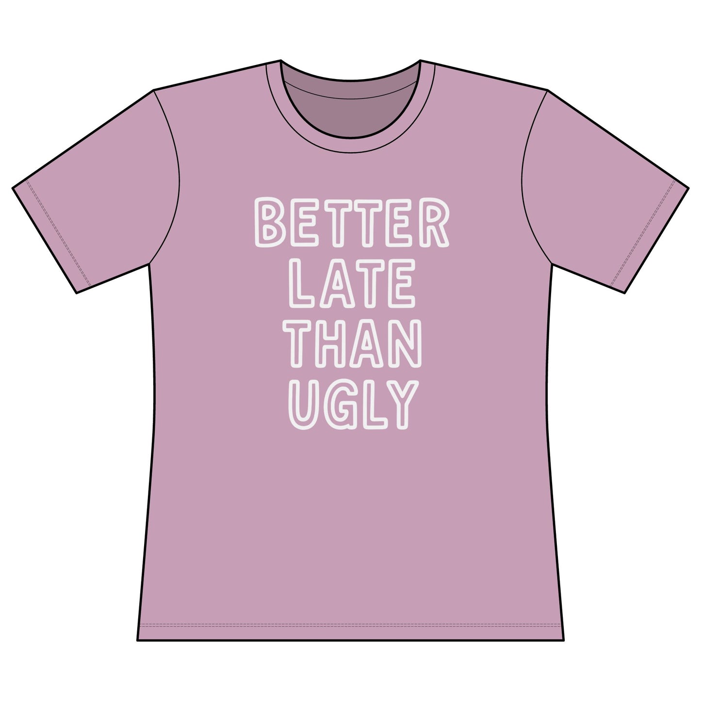 Better Late Than Ugly - Super Soft Women's Cut