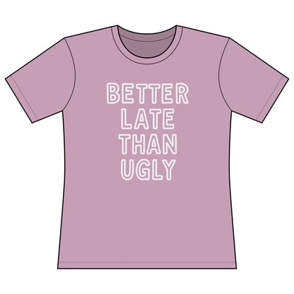 Better Late Than Ugly - Super Soft Women's Cut