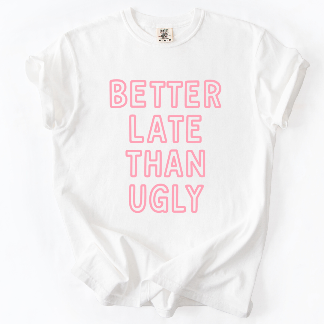 Better Late Than Ugly -  Comfort Colors Relaxed Fit Premium T Shirt