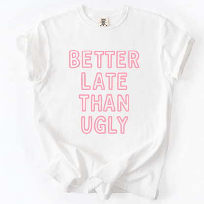 Better Late Than Ugly -  Comfort Colors Relaxed Fit Premium T Shirt