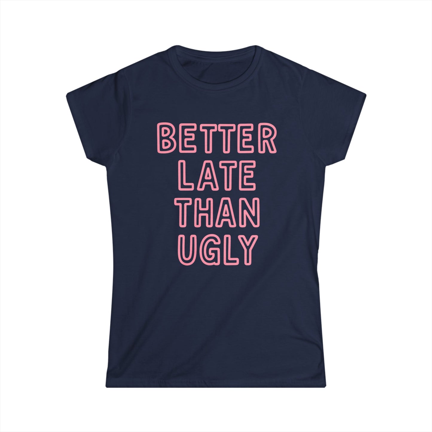 Better Late Than Ugly - Women's Softstyle Tee