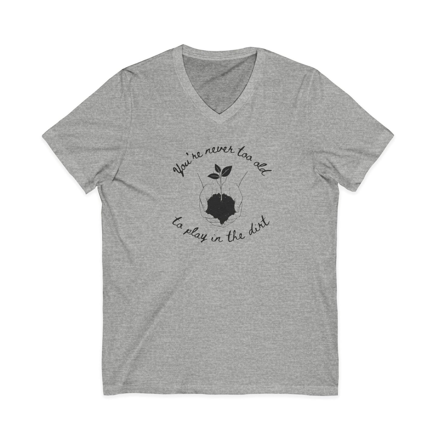 You're Never Too Old To Play In The Dirt - Short Sleeve V Neck