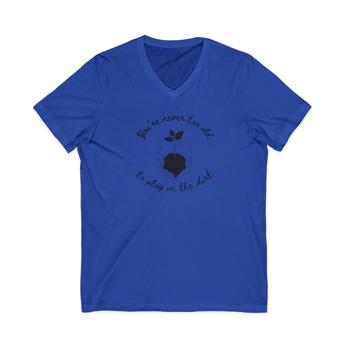 You're Never Too Old To Play In The Dirt - Short Sleeve V Neck