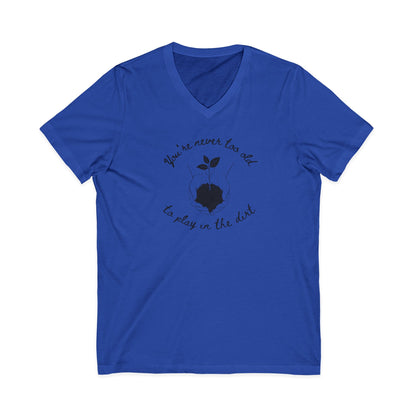You're Never Too Old To Play In The Dirt - Short Sleeve V Neck