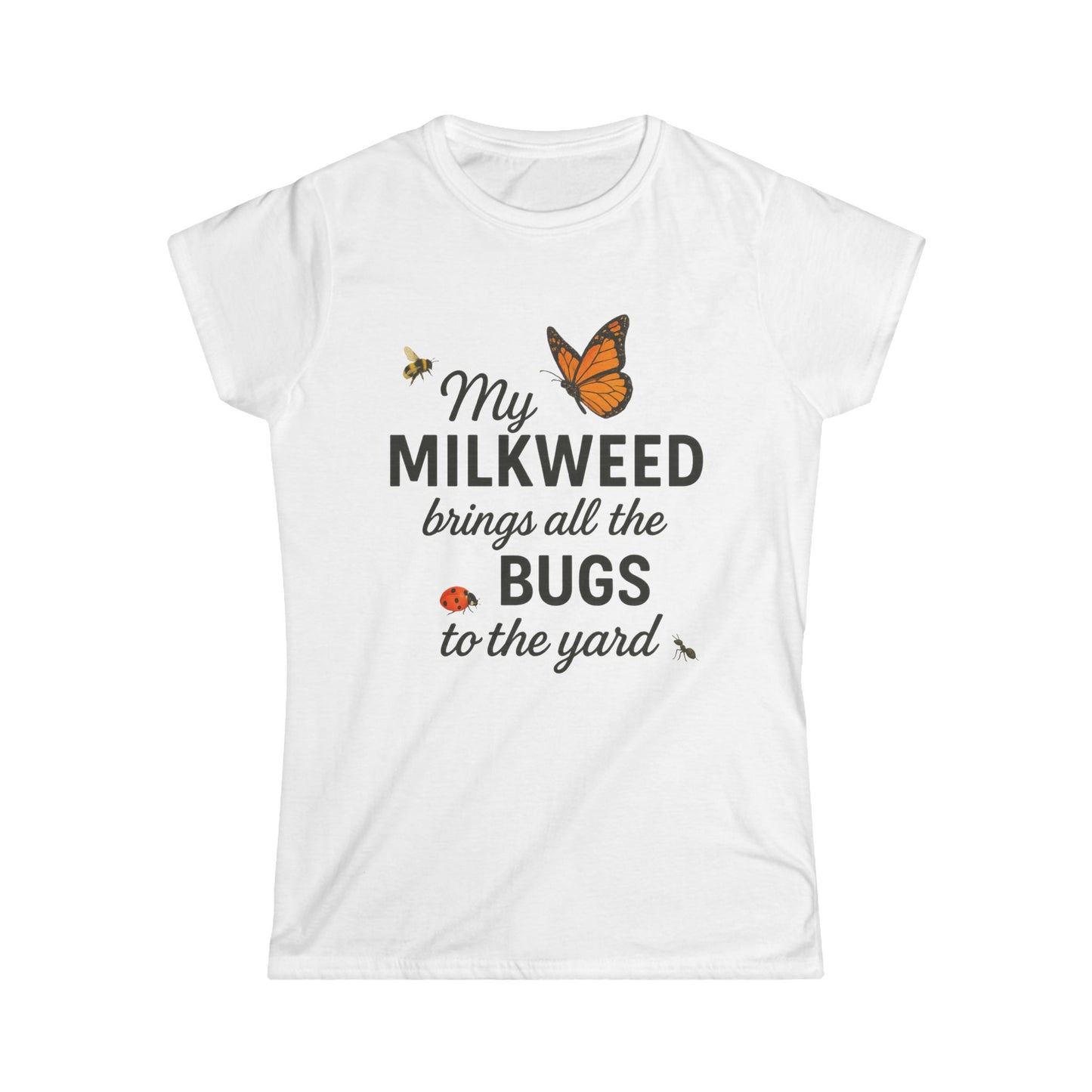 My Milkweed Brings All The Bugs To The Yard - Women's Softstyle Tee