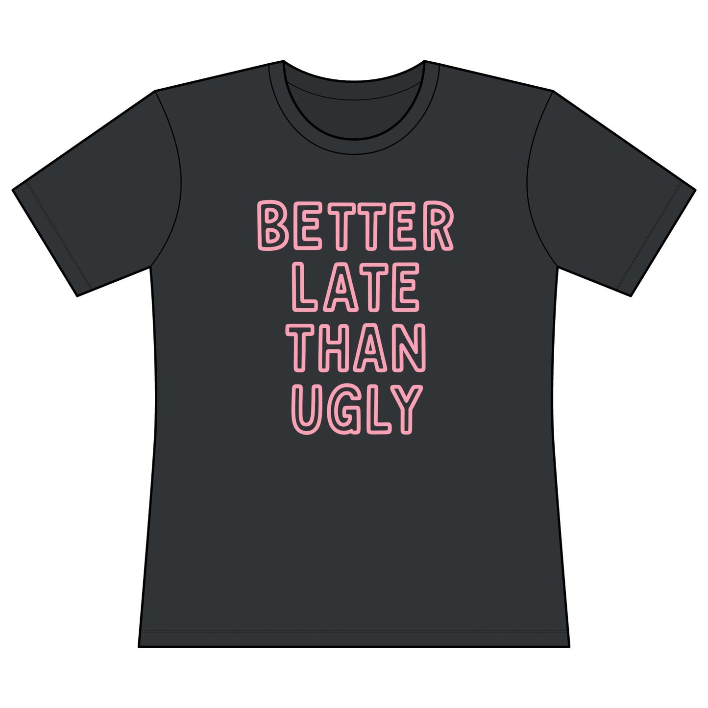 Better Late Than Ugly - Super Soft Women's Cut