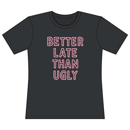 Better Late Than Ugly - Super Soft Women's Cut