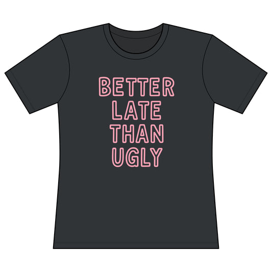 Better Late Than Ugly - Super Soft Women's Cut