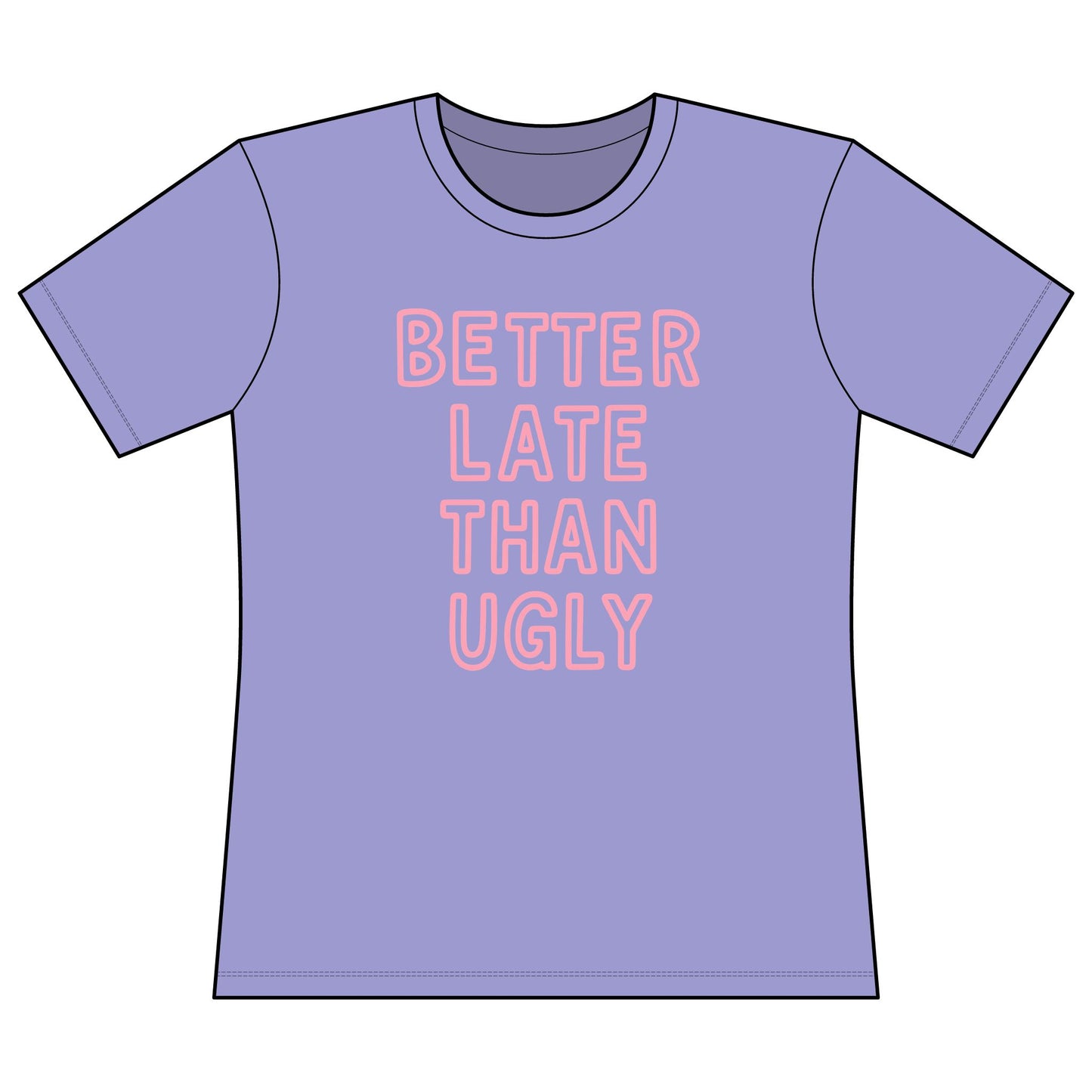 Better Late Than Ugly - Super Soft Women's Cut