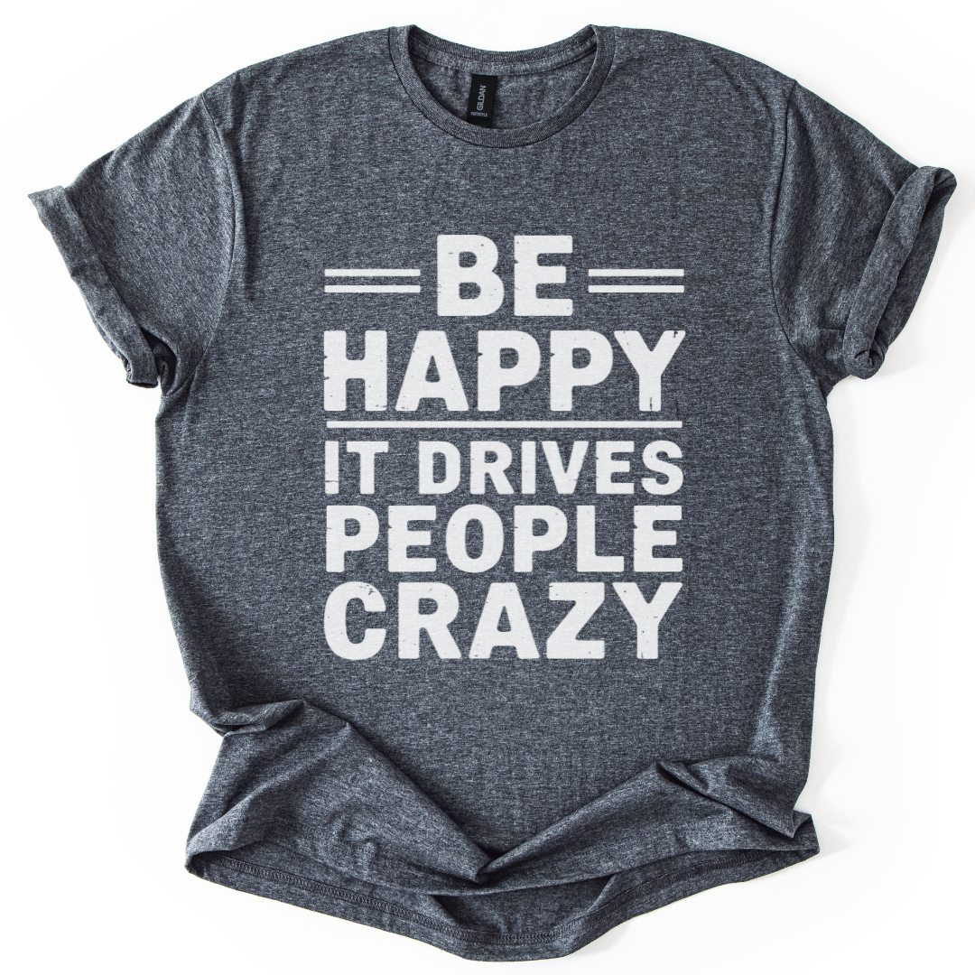 Be Happy - It Drive People Crazy