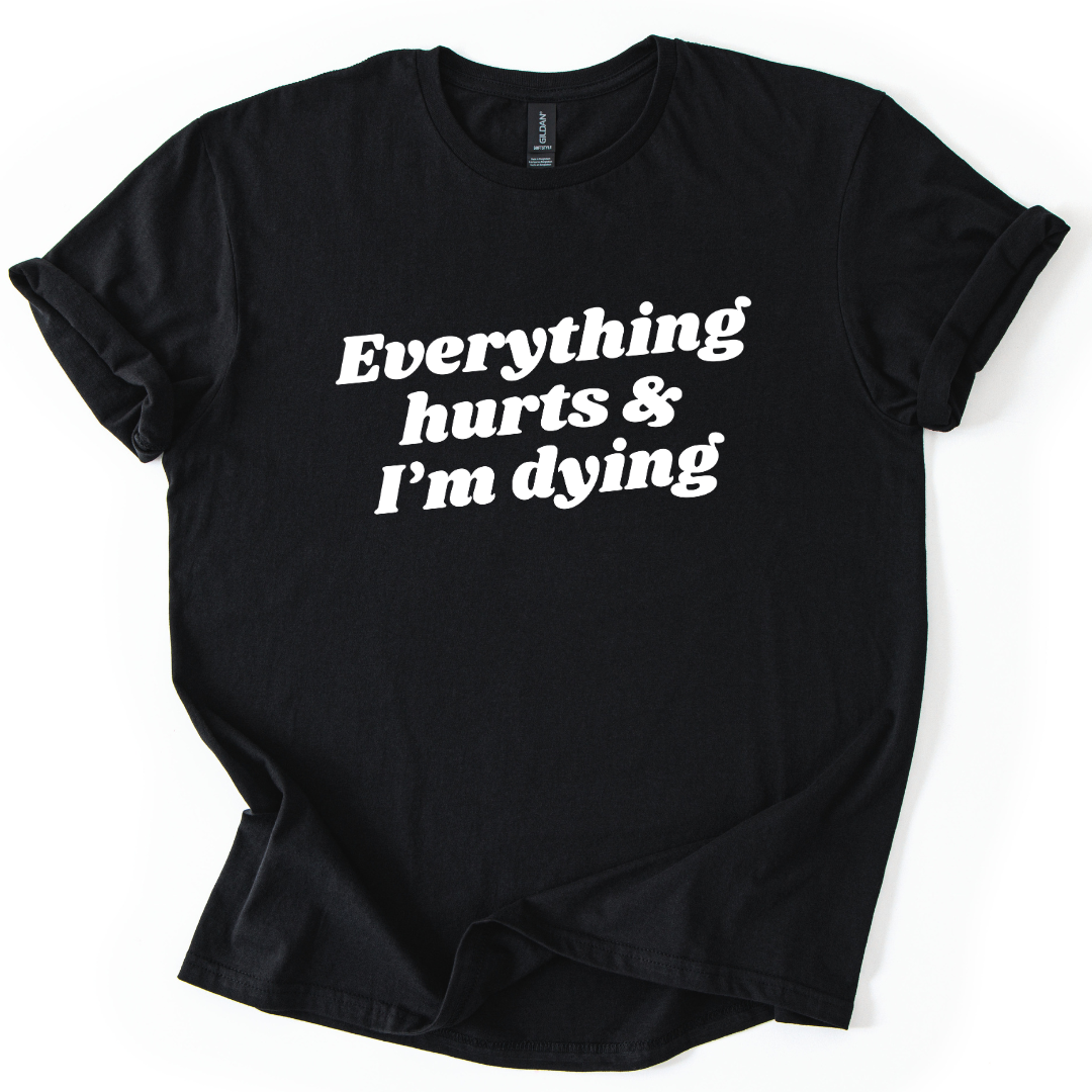 Everything Hurts And I'm Dying