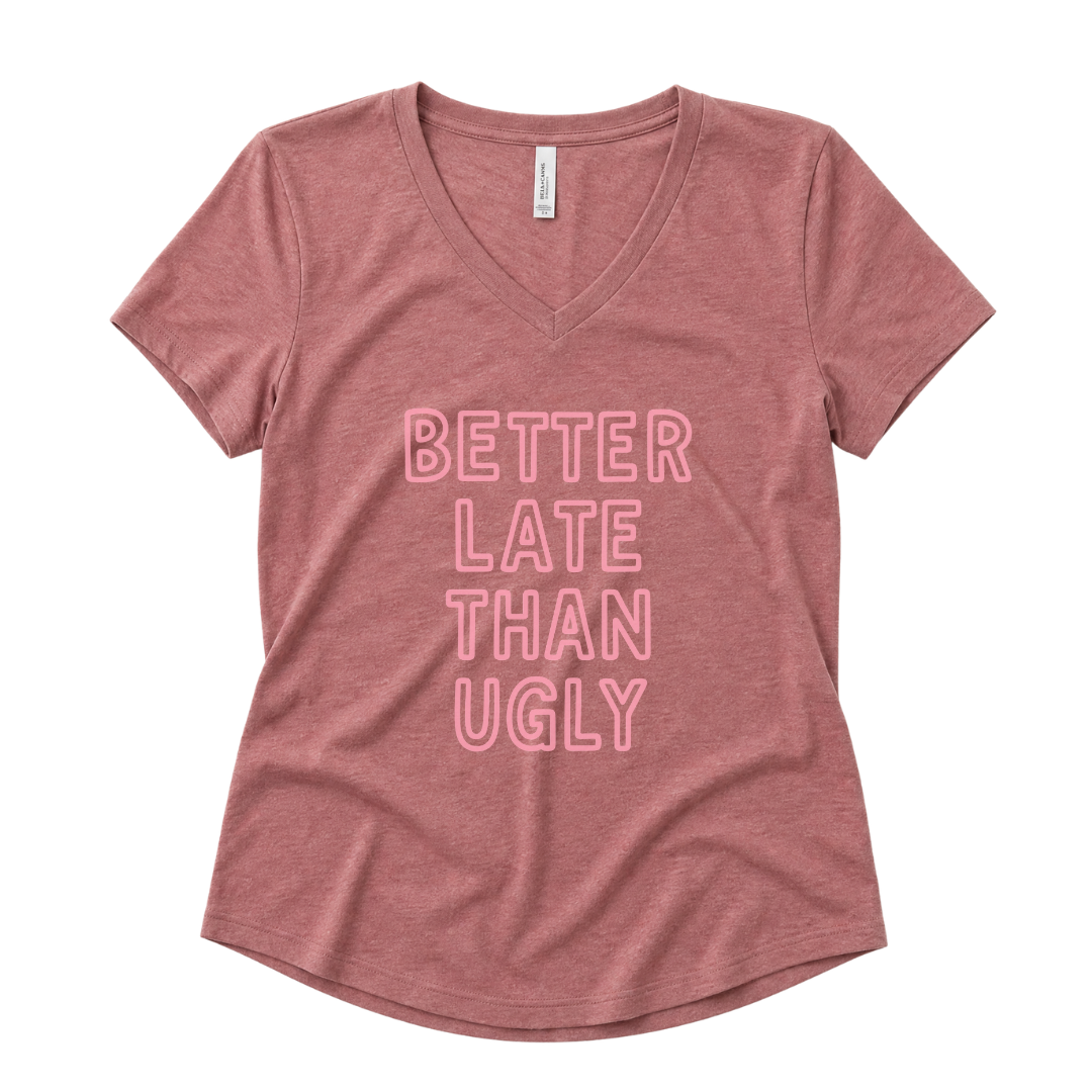 Better Late Than Ugly - Super Soft V Neck