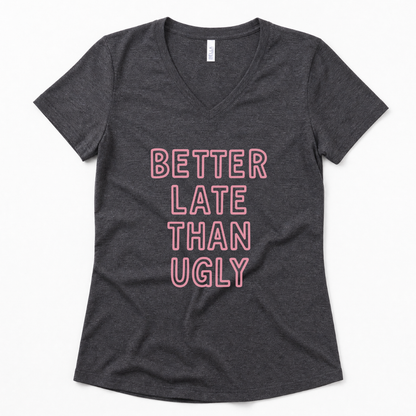 Better Late Than Ugly - Super Soft V Neck