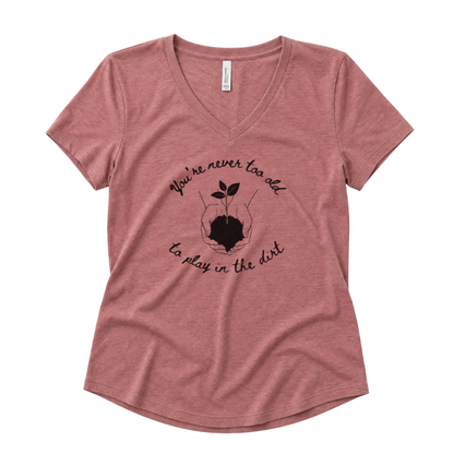 You're Never Too Old To Play In The Dirt - Super Soft V-Neck