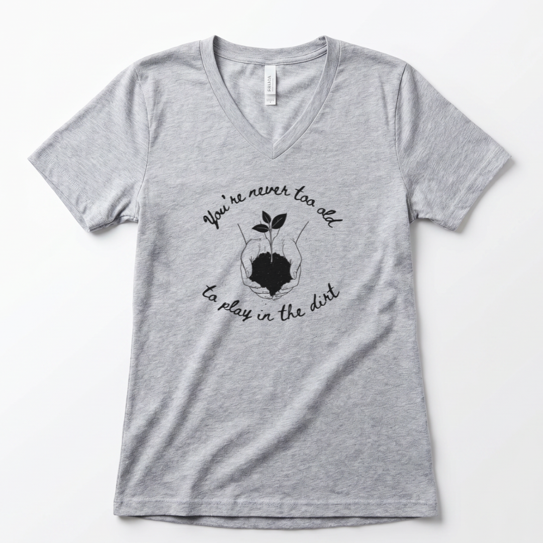 You're Never Too Old To Play In The Dirt - Super Soft V-Neck