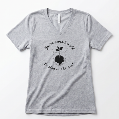 You're Never Too Old To Play In The Dirt - Super Soft V-Neck