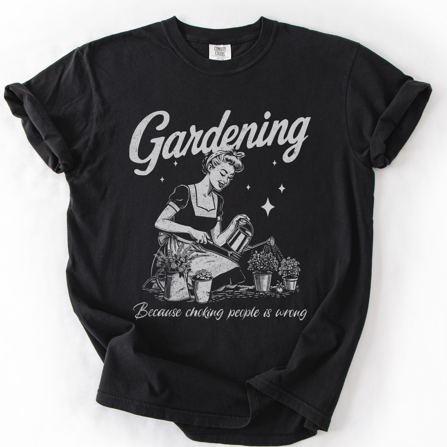 Gardening, Because Choking People Is Wrong  - Comfort Colors Relaxed Fit Premium T Shirt