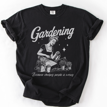 Gardening, Because Choking People Is Wrong  - Comfort Colors Relaxed Fit Premium T Shirt
