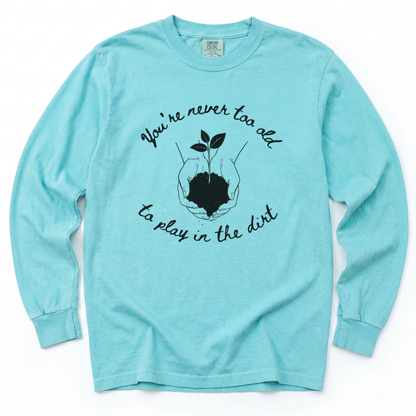 You're Never Too Old To Play In The Dirt - Comfort Colors Long Sleeve Premium T Shirt