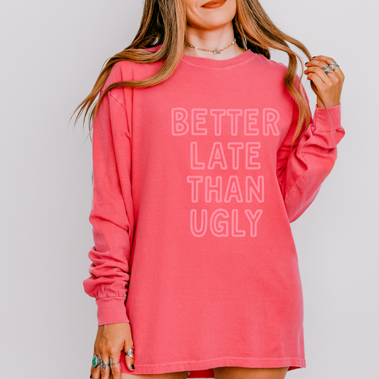 Better  Late Than Ugly - Comfort Colors Premium Long Sleeve T Shirt