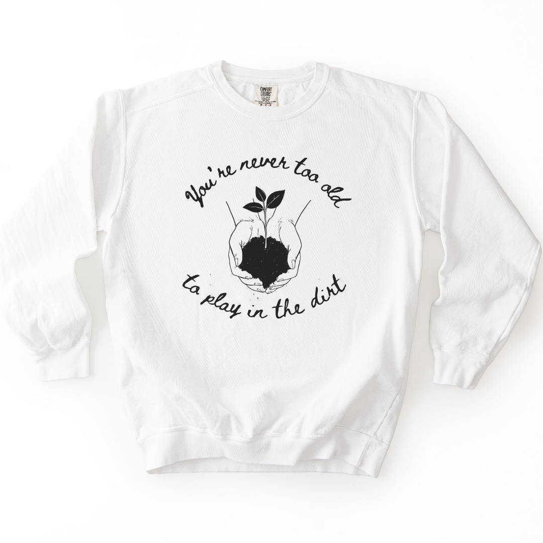 You're Never Too Old To Play In The Dirt - Comfort Colors Premium Heavyweight Sweatshirt