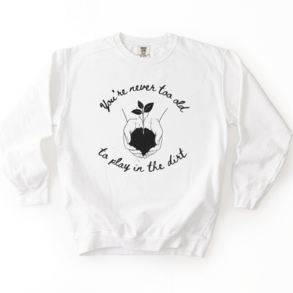 You're Never Too Old To Play In The Dirt - Comfort Colors Premium Heavyweight Sweatshirt