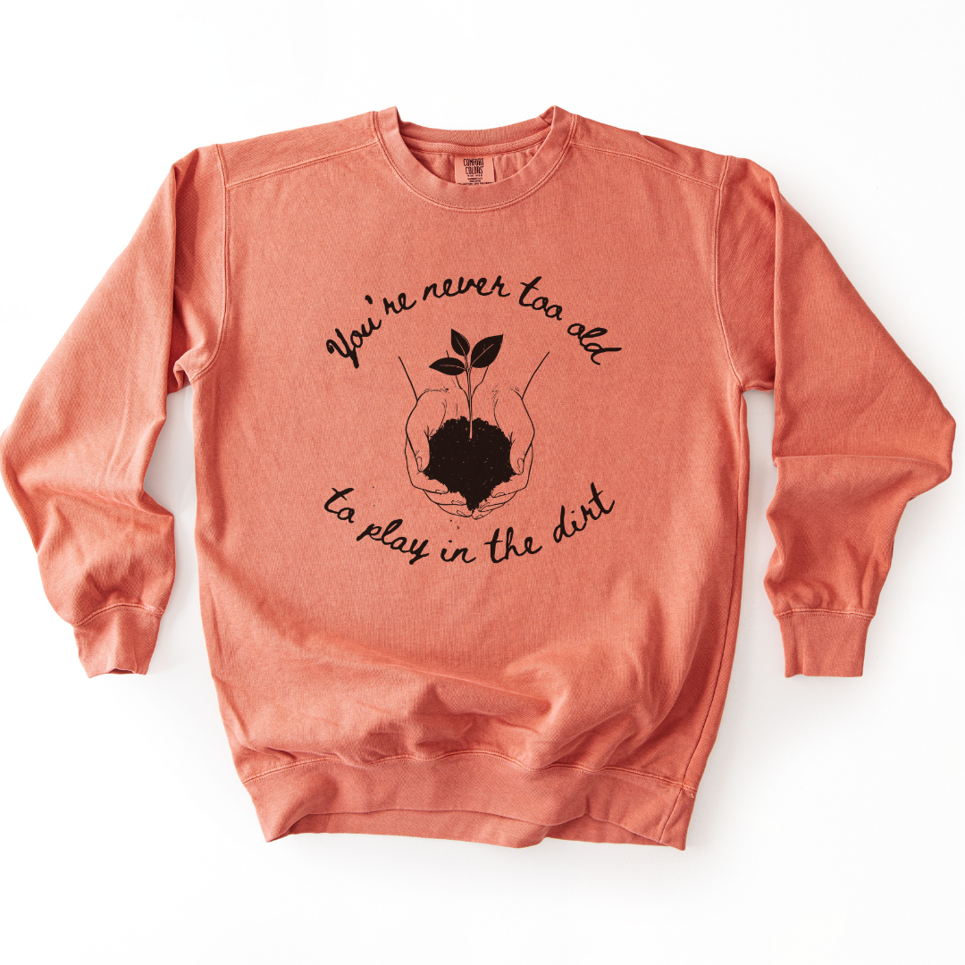You're Never Too Old To Play In The Dirt - Comfort Colors Premium Heavyweight Sweatshirt