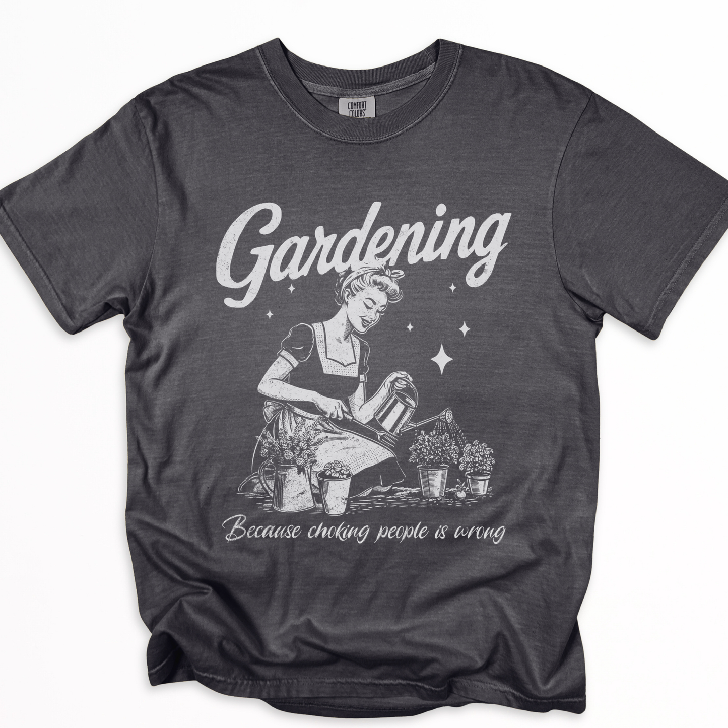 Gardening, Because Choking People Is Wrong  - Comfort Colors Relaxed Fit Premium T Shirt