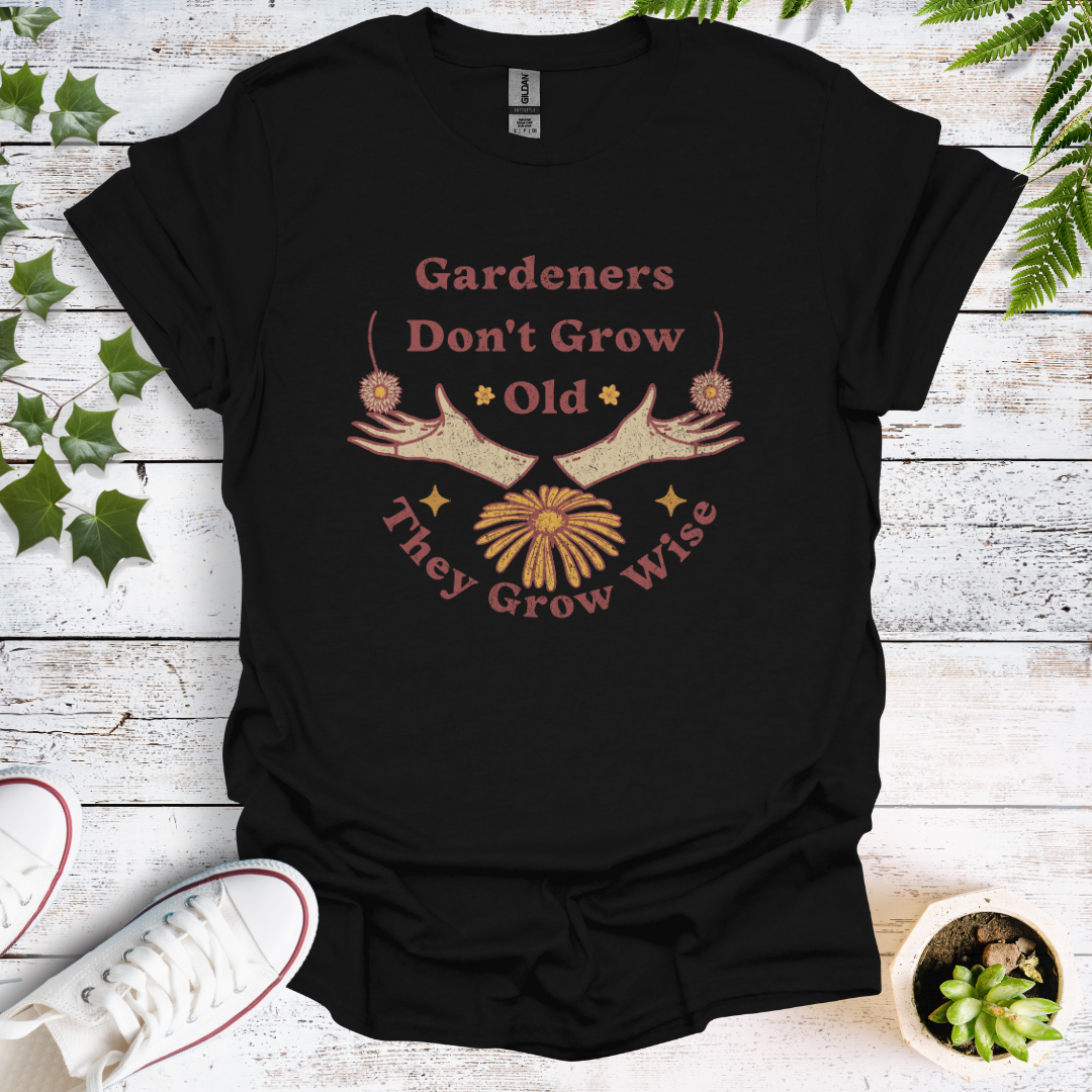 Gardeners Don't Grow Old - They Grow Wise