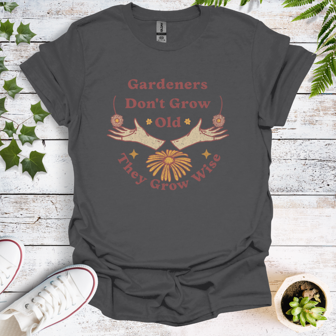 Gardeners Don't Grow Old - They Grow Wise